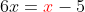 6x={\color{Red} x}-5